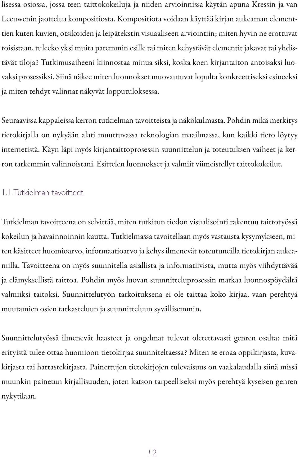 tai miten kehystävät elementit jakavat tai yhdistävät tiloja? Tutkimusaiheeni kiinnostaa minua siksi, koska koen kirjantaiton antoisaksi luovaksi prosessiksi.