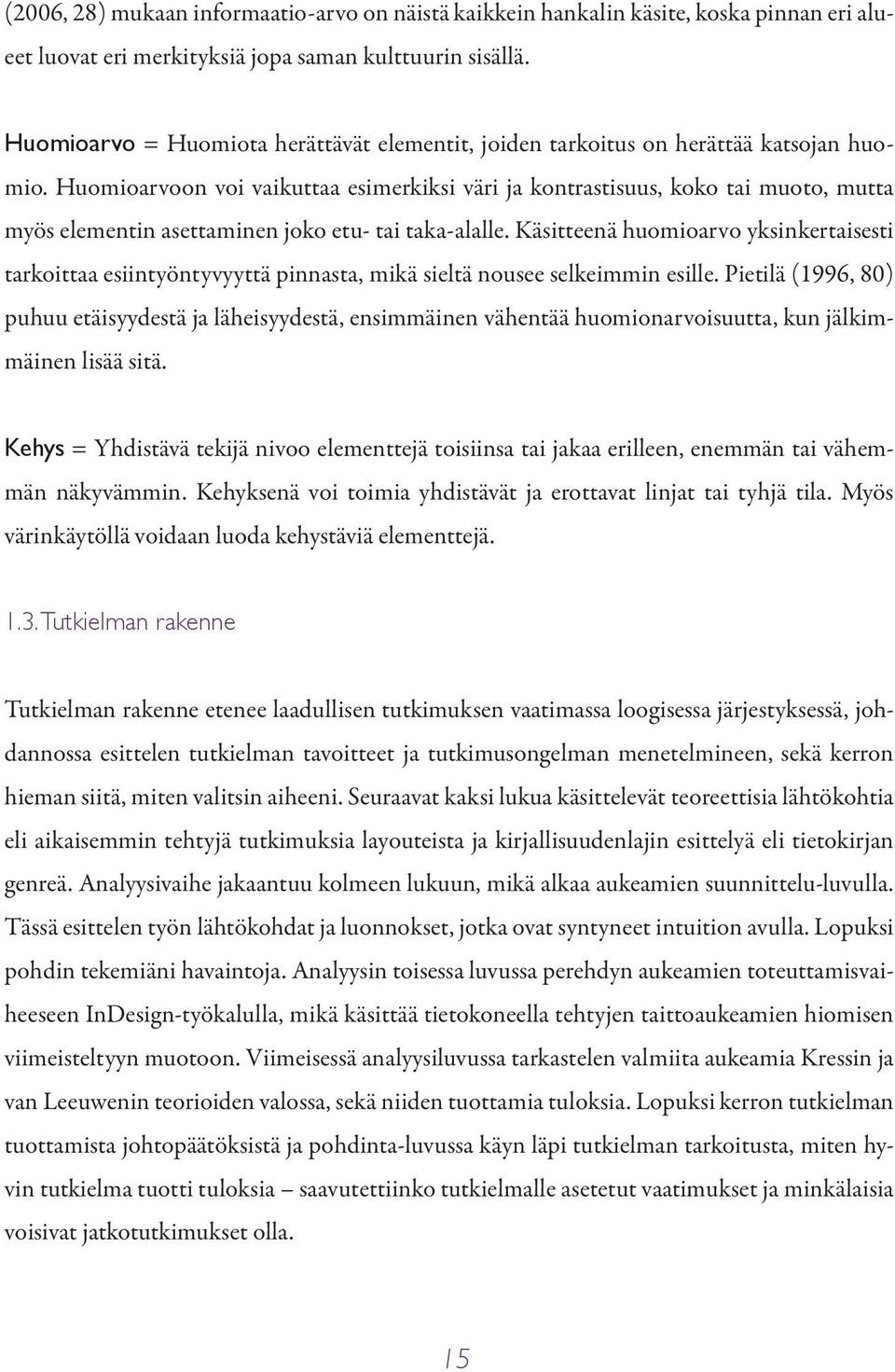 Huomioarvoon voi vaikuttaa esi merkiksi väri ja kontrastisuus, koko tai muoto, mutta myös elementin asettaminen joko etu- tai taka-alalle.