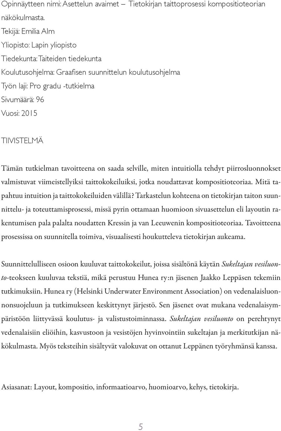 TIIVISTELMÄ Tämän tutkielman tavoitteena on saada selville, miten intuitiolla tehdyt piirrosluonnokset valmistuvat viimeistellyiksi taittokokeiluiksi, jotka noudattavat kompositioteoriaa.