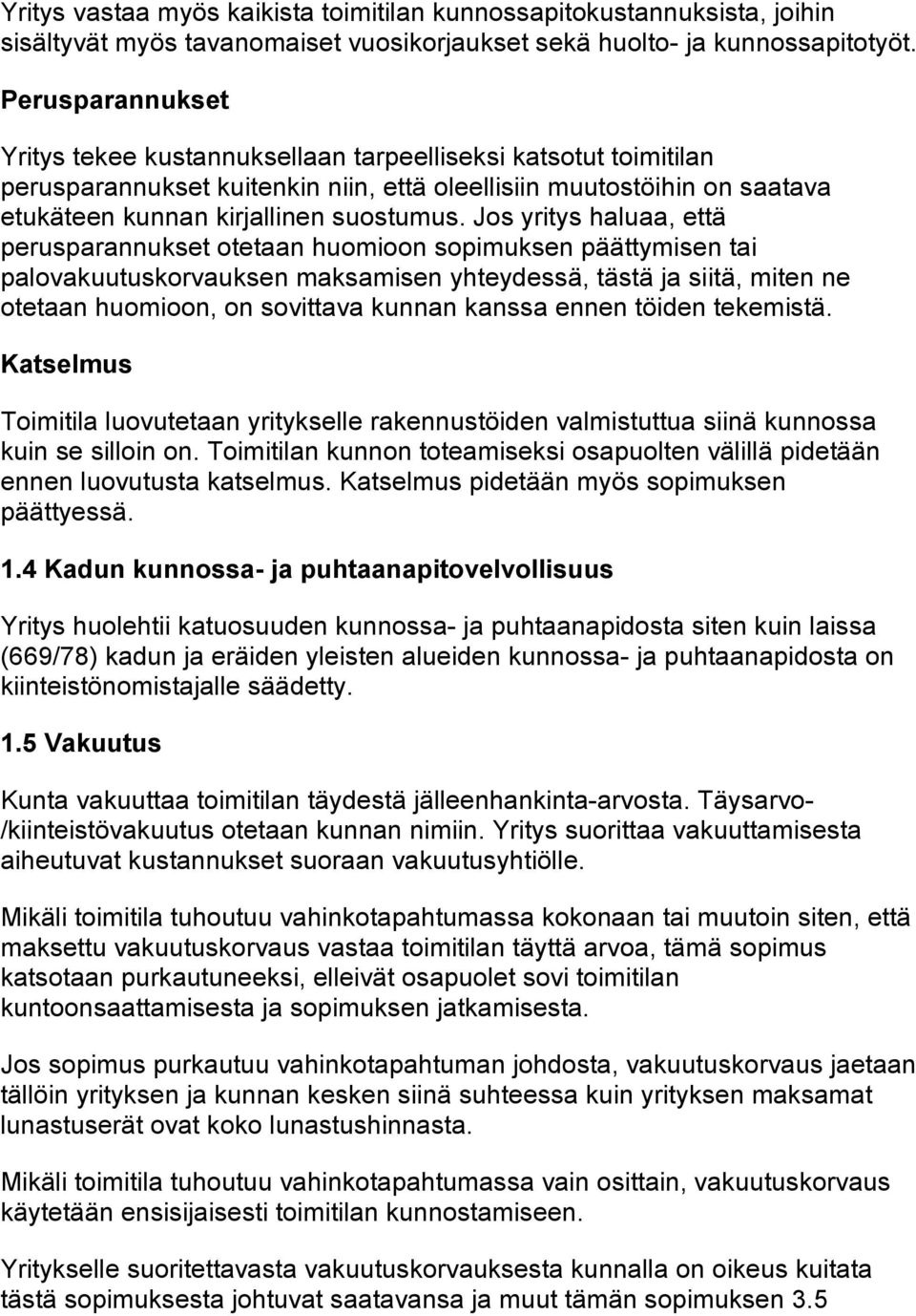 Jos yritys haluaa, että perusparannukset otetaan huomioon sopimuksen päättymisen tai palovakuutuskorvauksen maksamisen yhteydessä, tästä ja siitä, miten ne otetaan huomioon, on sovittava kunnan