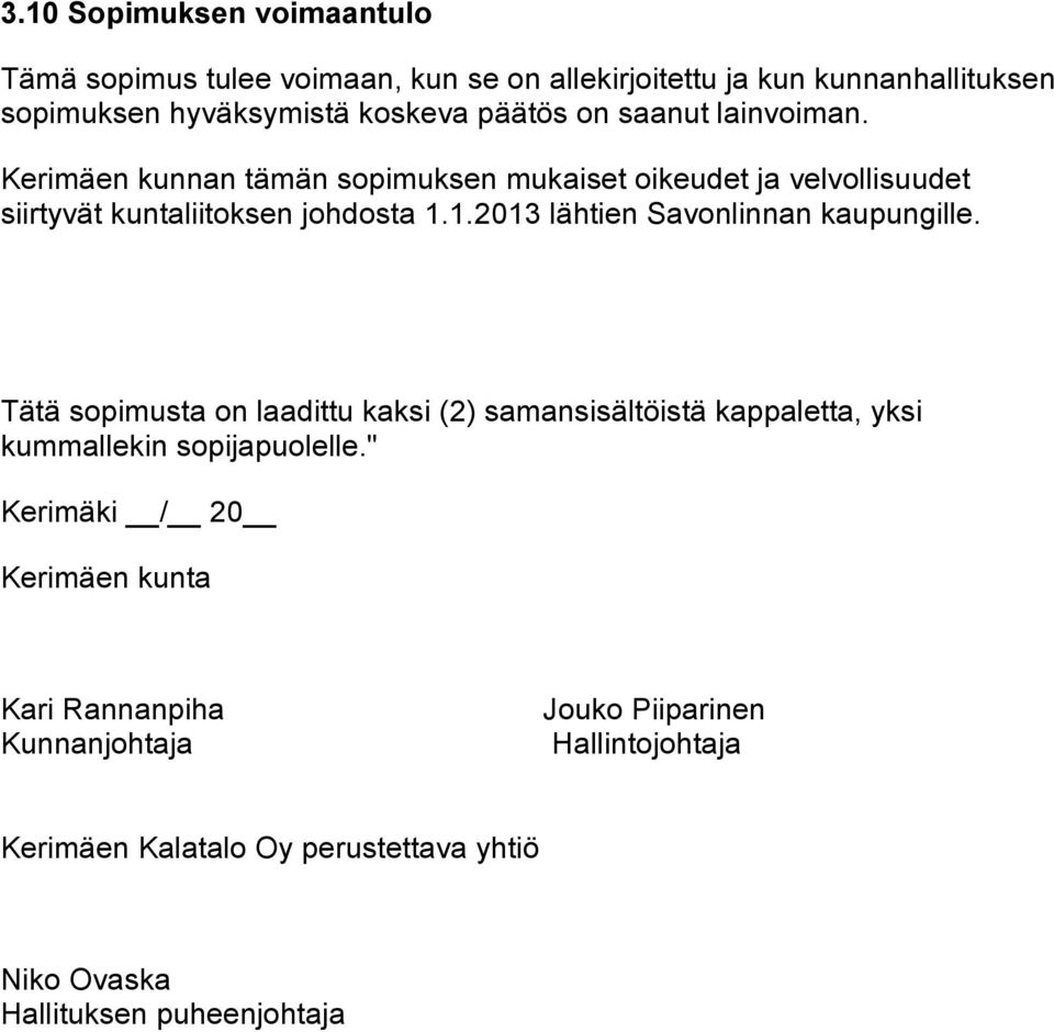 1.2013 lähtien Savonlinnan kaupungille. Tätä sopimusta on laadittu kaksi (2) samansisältöistä kappaletta, yksi kummallekin sopijapuolelle.