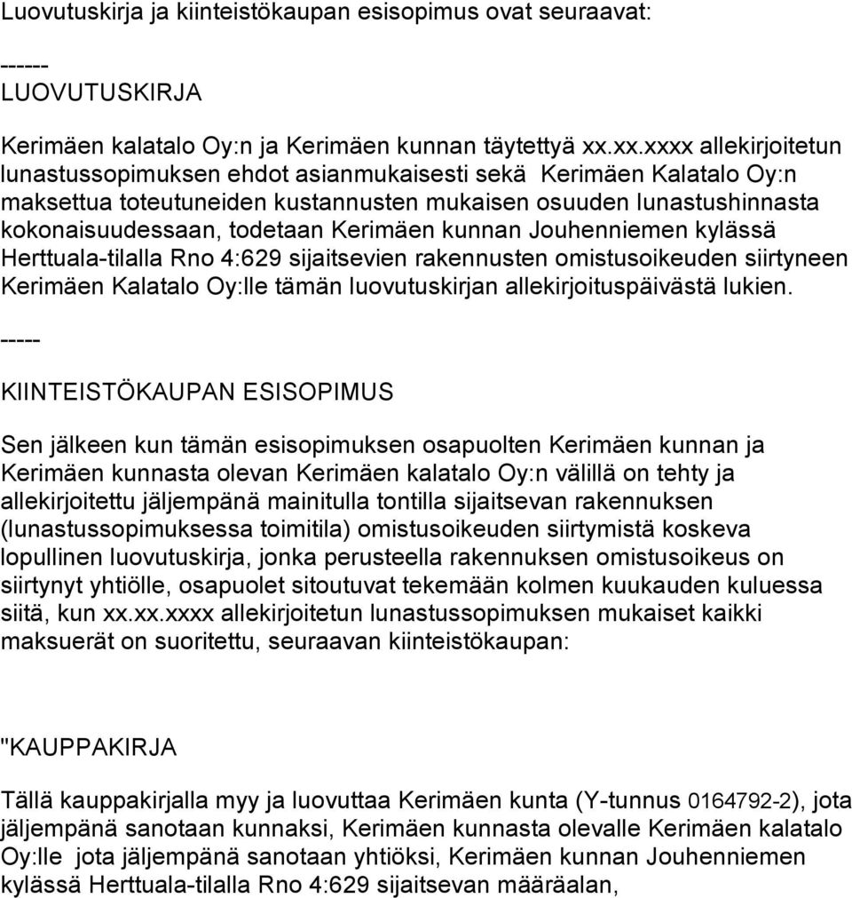 Kerimäen kunnan Jouhenniemen kylässä Herttuala-tilalla Rno 4:629 sijaitsevien rakennusten omistusoikeuden siirtyneen Kerimäen Kalatalo Oy:lle tämän luovutuskirjan allekirjoituspäivästä lukien.