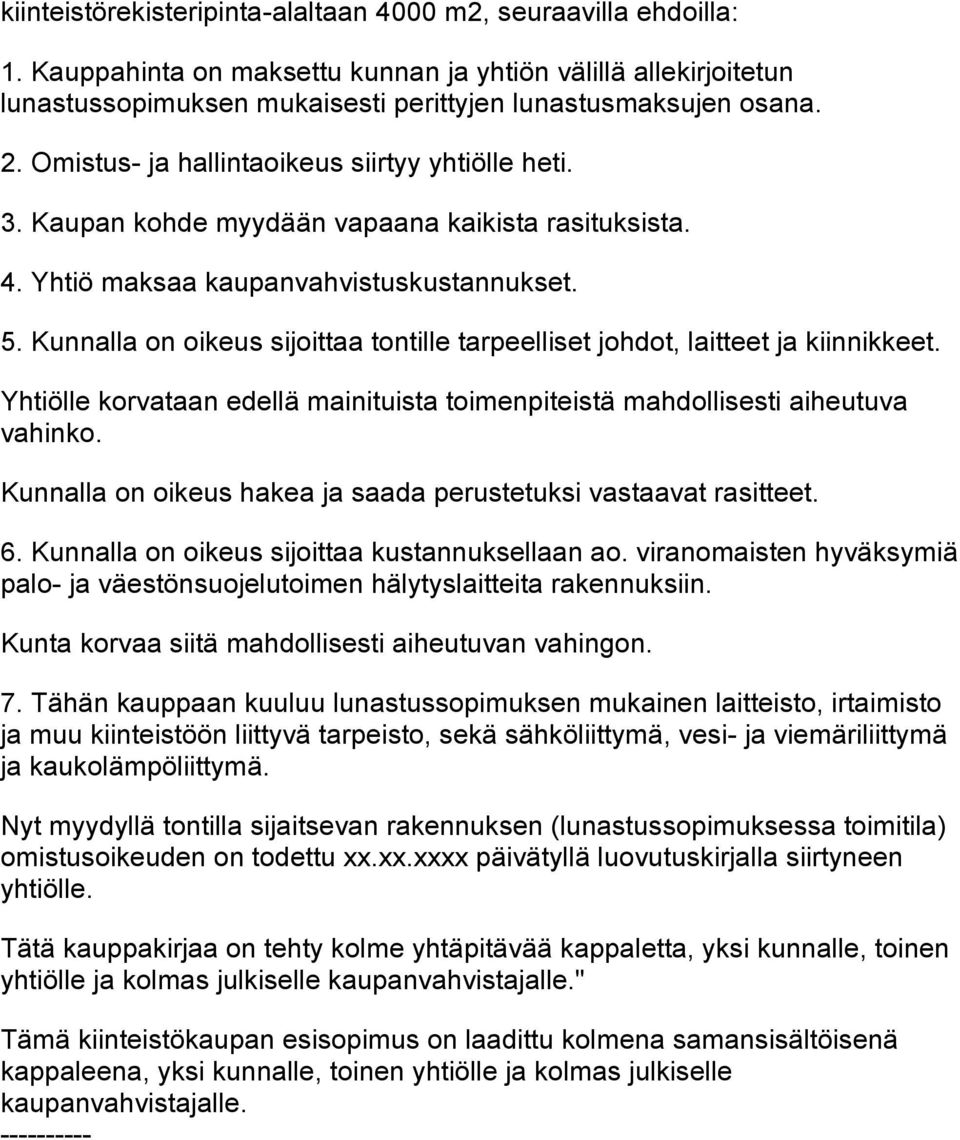 Kunnalla on oikeus sijoittaa tontille tarpeelliset johdot, laitteet ja kiinnikkeet. Yhtiölle korvataan edellä mainituista toimenpiteistä mahdollisesti aiheutuva vahinko.