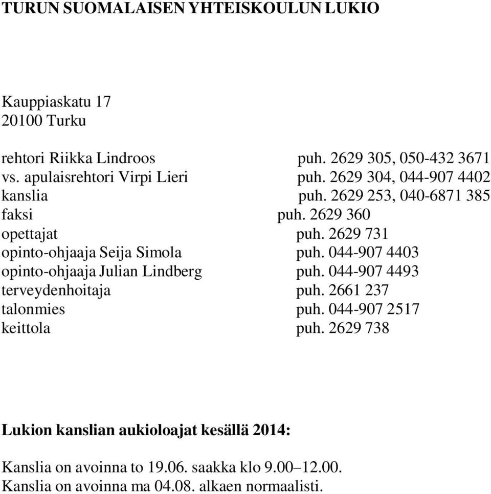 2629 731 opinto-ohjaaja Seija Simola puh. 044-907 4403 opinto-ohjaaja Julian Lindberg puh. 044-907 4493 terveydenhoitaja puh.