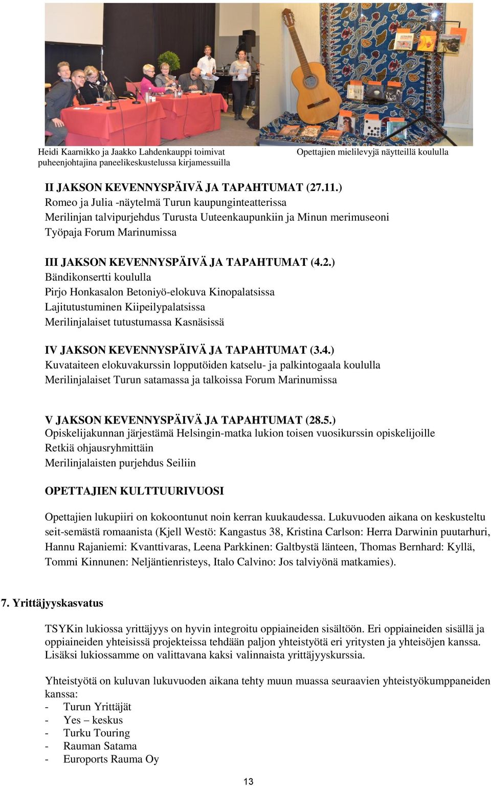 ) Bändikonsertti koululla Pirjo Honkasalon Betoniyö-elokuva Kinopalatsissa Lajitutustuminen Kiipeilypalatsissa Merilinjalaiset tutustumassa Kasnäsissä IV JAKSON KEVENNYSPÄIVÄ JA TAPAHTUMAT (3.4.