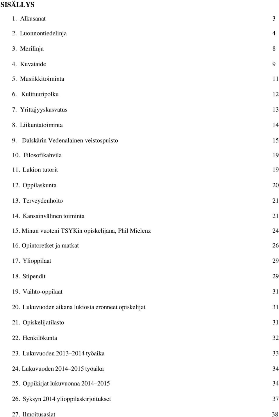 Minun vuoteni TSYKin opiskelijana, Phil Mielenz 24 16. Opintoretket ja matkat 26 17. Ylioppilaat 29 18. Stipendit 29 19. Vaihto-oppilaat 31 20.