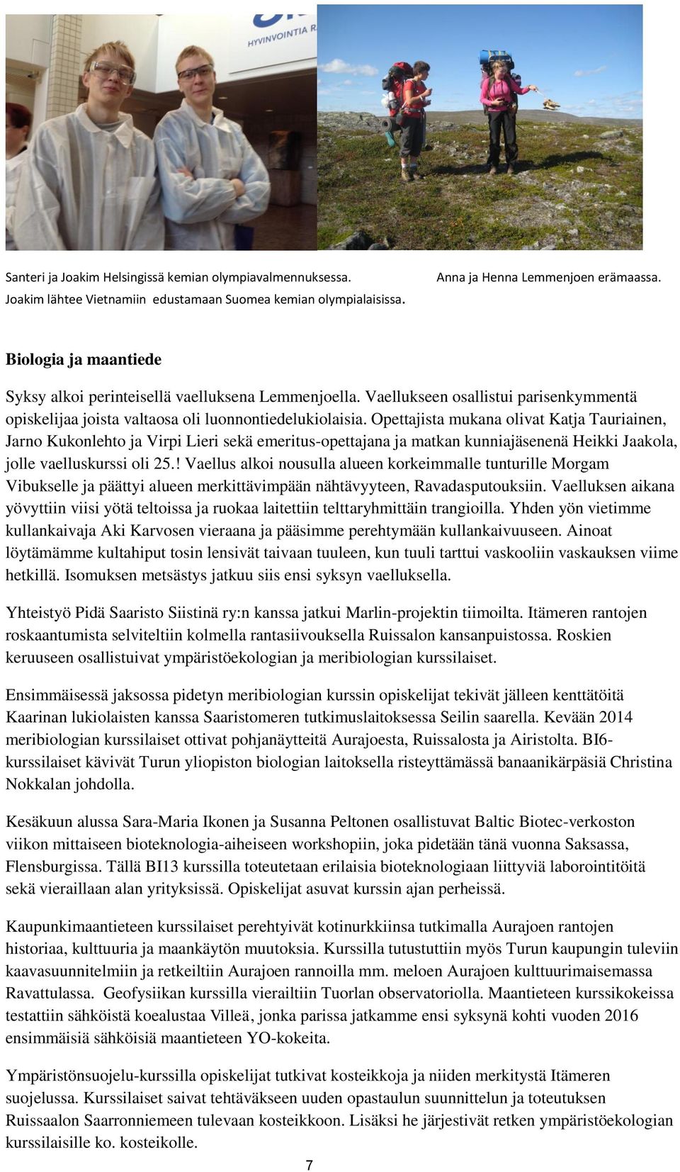 Opettajista mukana olivat Katja Tauriainen, Jarno Kukonlehto ja Virpi Lieri sekä emeritus-opettajana ja matkan kunniajäsenenä Heikki Jaakola, jolle vaelluskurssi oli 25.