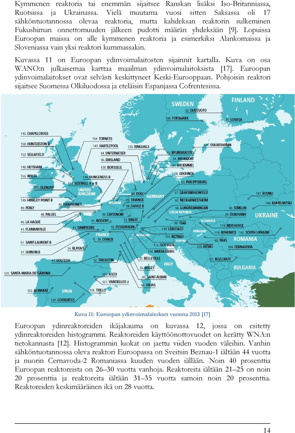 Lopuissa Euroopan maissa on alle kymmenen reaktoria ja esimerkiksi Alankomaissa ja Sloveniassa vain yksi reaktori kummassakin. Kuvassa 11 on Euroopan ydinvoimalaitosten sijainnit kartalla.