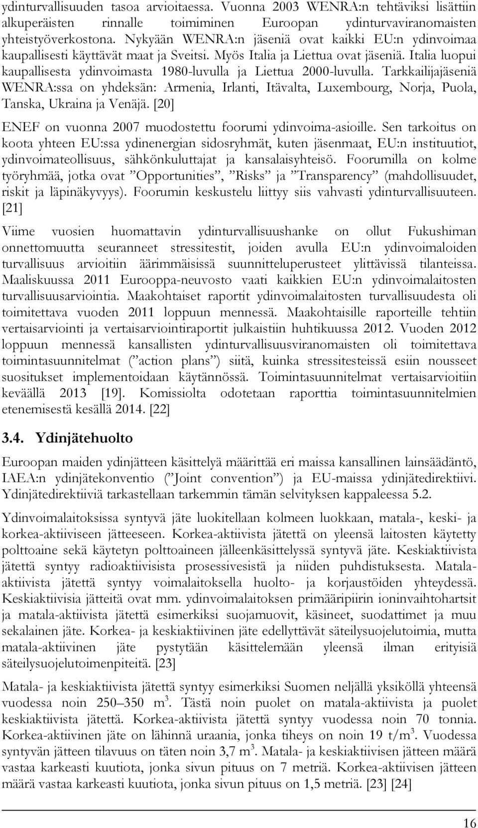 Italia luopui kaupallisesta ydinvoimasta 1980-luvulla ja Liettua 2000-luvulla.