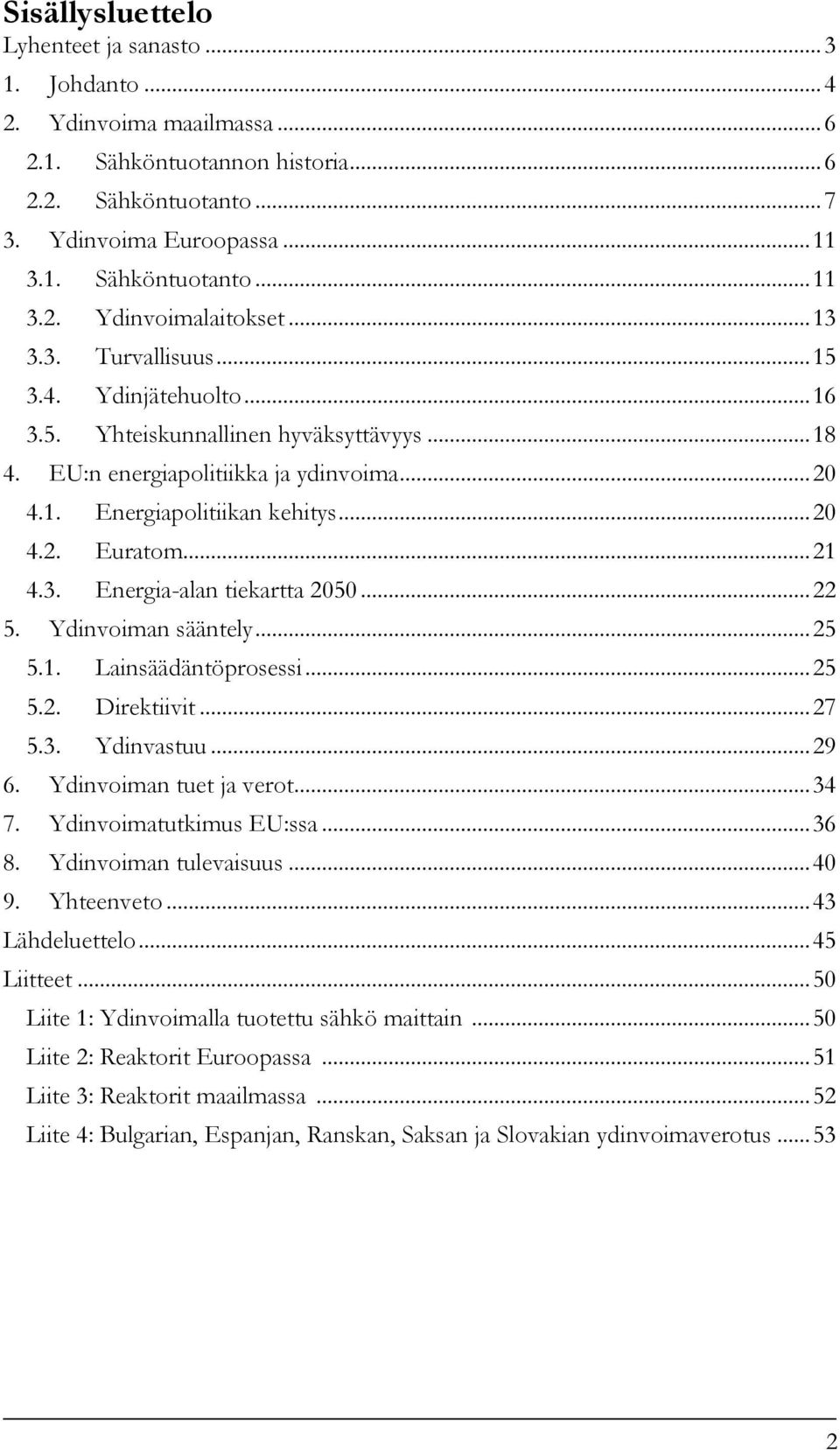 .. 21 4.3. Energia-alan tiekartta 2050... 22 5. Ydinvoiman sääntely... 25 5.1. Lainsäädäntöprosessi... 25 5.2. Direktiivit... 27 5.3. Ydinvastuu... 29 6. Ydinvoiman tuet ja verot... 34 7.