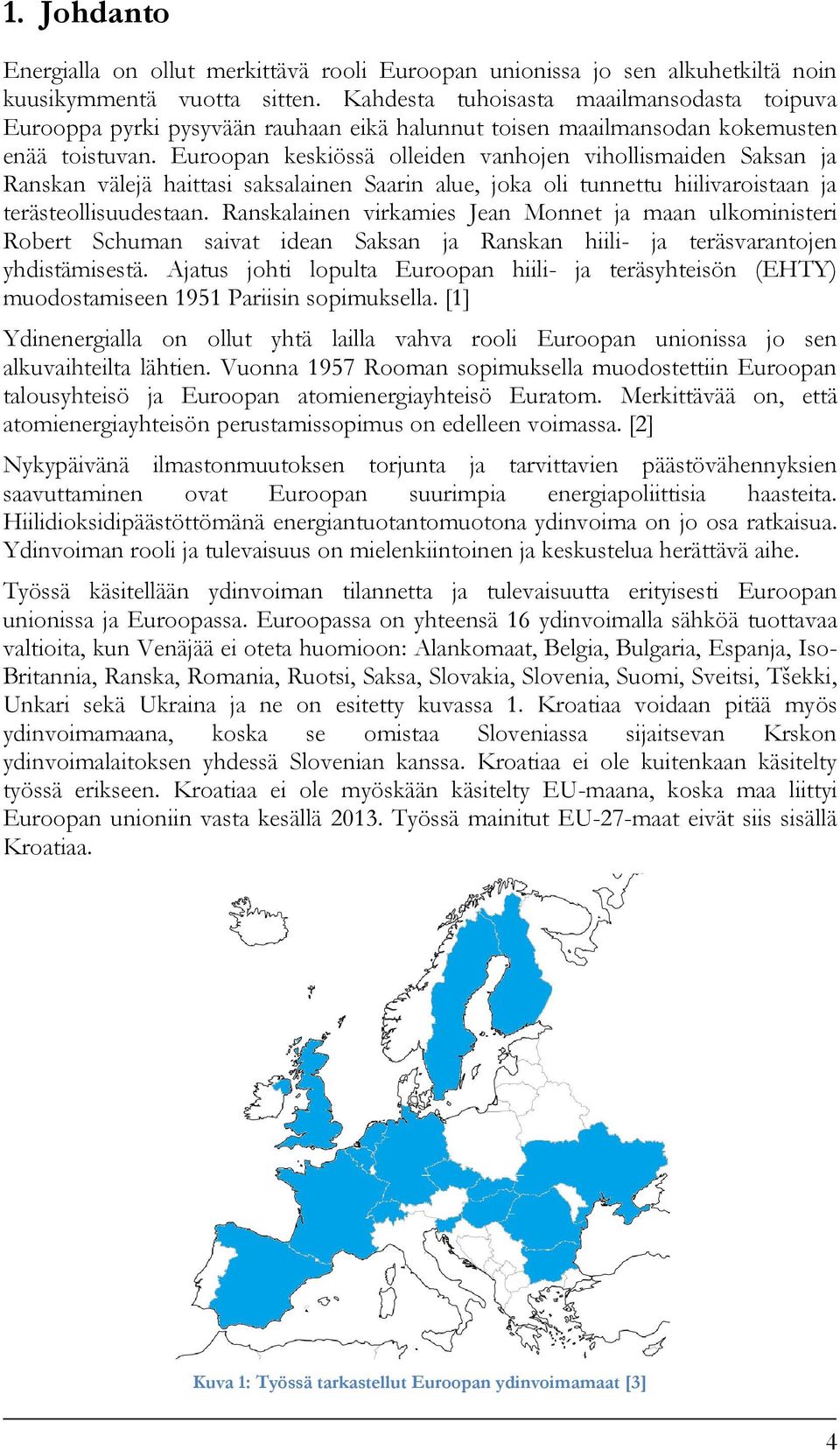 Euroopan keskiössä olleiden vanhojen vihollismaiden Saksan ja Ranskan välejä haittasi saksalainen Saarin alue, joka oli tunnettu hiilivaroistaan ja terästeollisuudestaan.