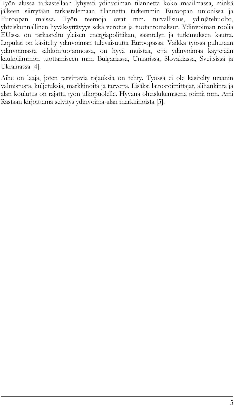 Lopuksi on käsitelty ydinvoiman tulevaisuutta Euroopassa. Vaikka työssä puhutaan ydinvoimasta sähköntuotannossa, on hyvä muistaa, että ydinvoimaa käytetään kaukolämmön tuottamiseen mm.