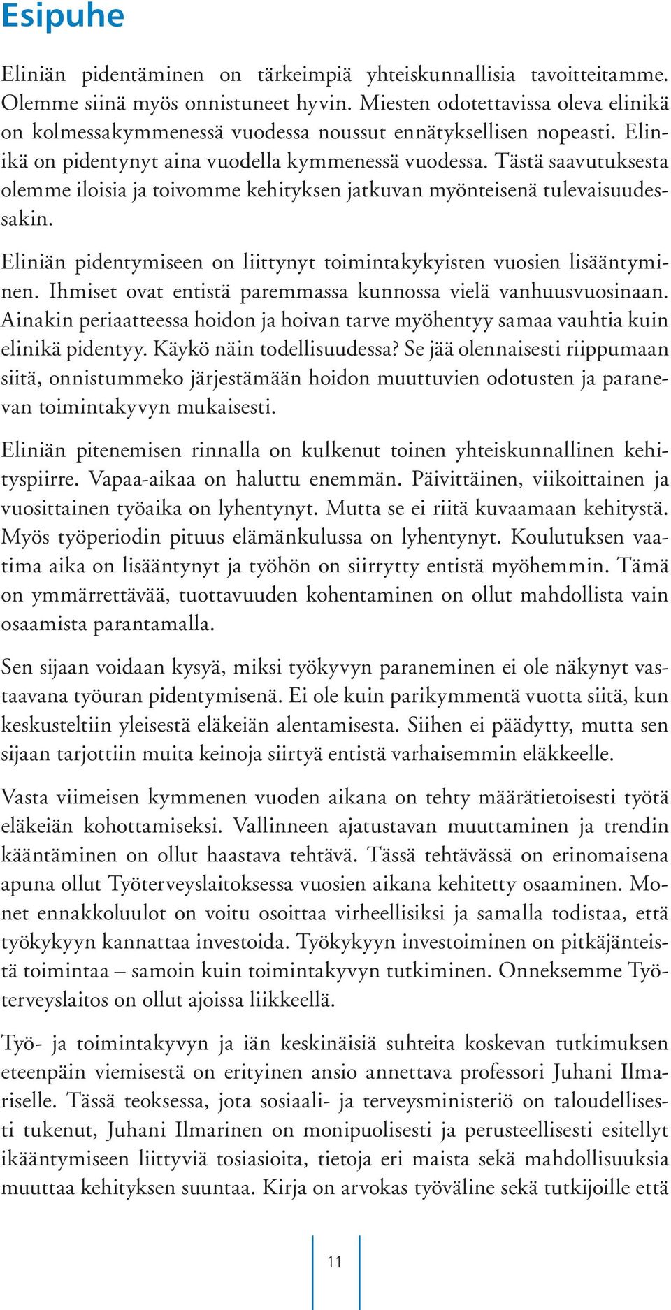 Tästä saavutuksesta olemme iloisia ja toivomme kehityksen jatkuvan myönteisenä tulevaisuudessakin. Eliniän pidentymiseen on liittynyt toimintakykyisten vuosien lisääntyminen.