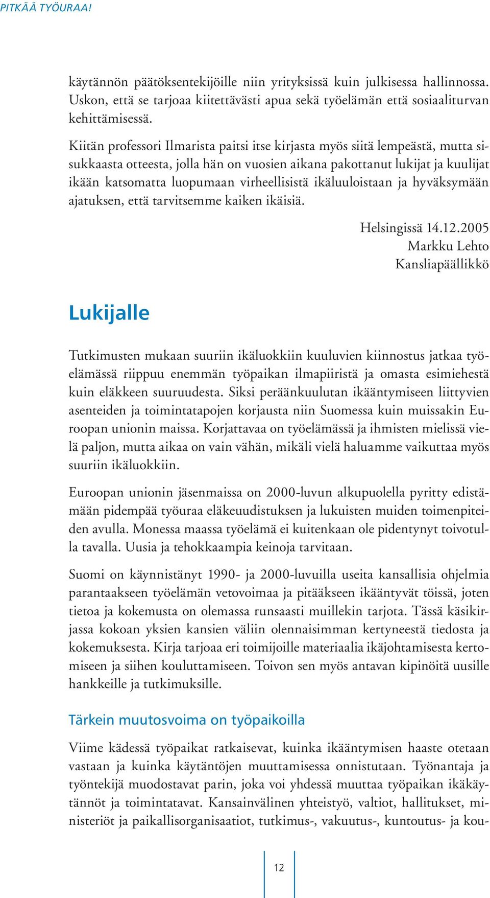 Kansainvälinen yhteistyö, valtiot, hallitukset, ministeriöt ja paikallisorganisaatiot, tutkimus-, vakuutus-, kuntoutus- ja koukäytännön päätöksentekijöille niin yrityksissä kuin julkisessa