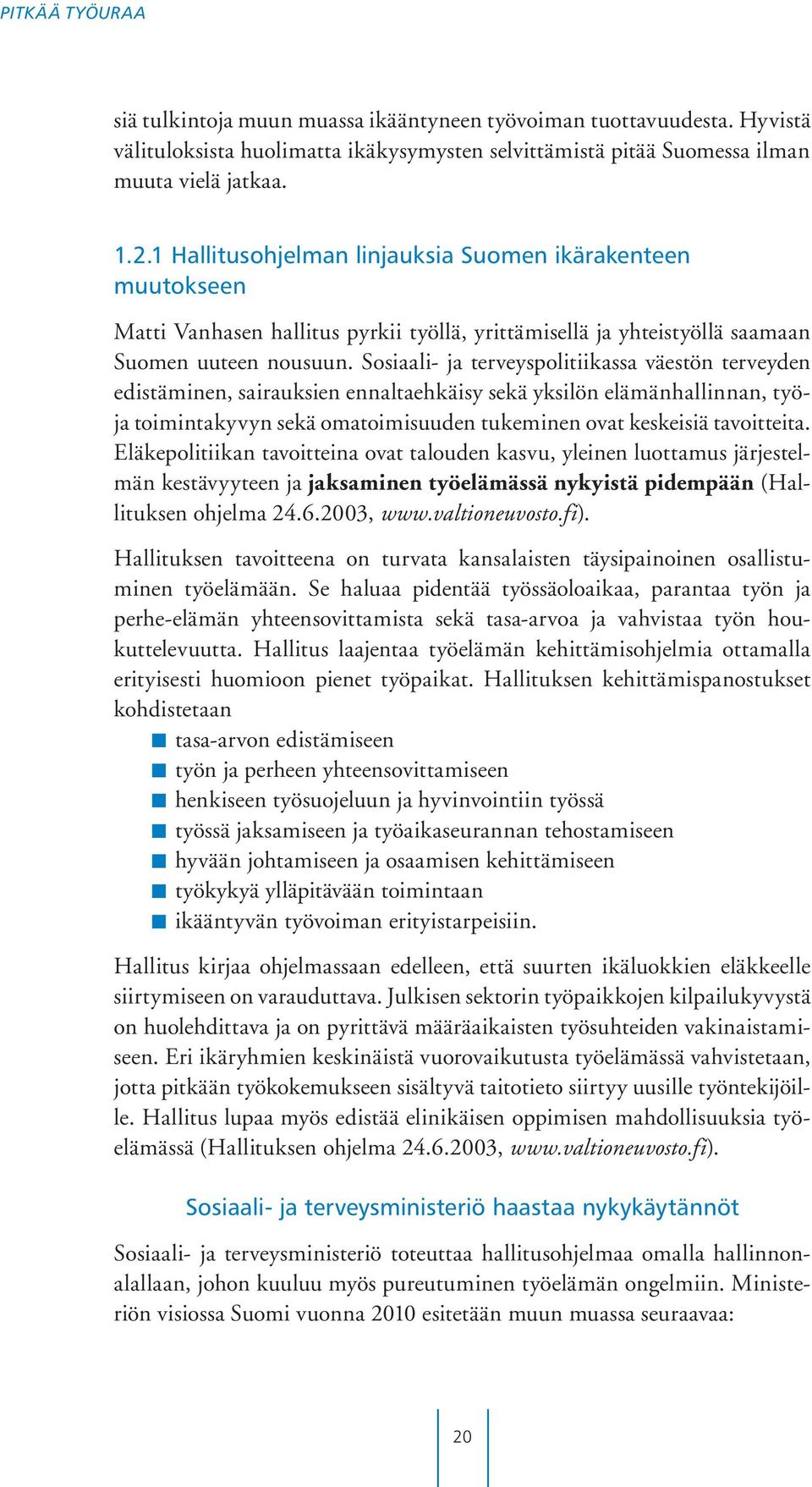 Sosiaali- ja terveyspolitiikassa väestön terveyden edistäminen, sairauksien ennaltaehkäisy sekä yksilön elämänhallinnan, työja toimintakyvyn sekä omatoimisuuden tukeminen ovat keskeisiä tavoitteita.