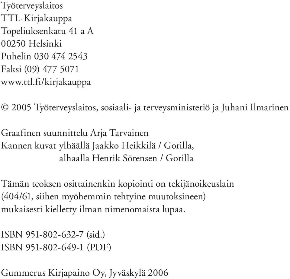 ylhäällä Jaakko Heikkilä / Gorilla, alhaalla Henrik Sörensen / Gorilla Tämän teoksen osittainenkin kopiointi on tekijänoikeuslain (404/61,