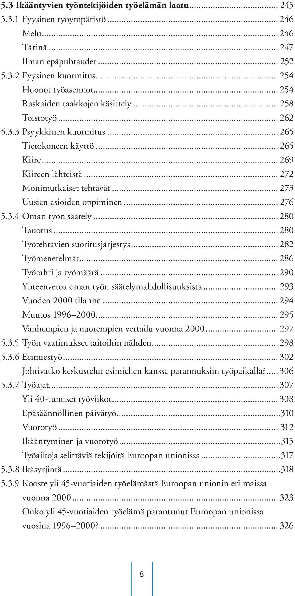 .. 272 Monimutkaiset tehtävät... 273 Uusien asioiden oppiminen... 276 5.3.4 Oman työn säätely... 280 Tauotus... 280 Työtehtävien suoritusjärjestys... 282 Työmenetelmät... 286 Työtahti ja työmäärä.