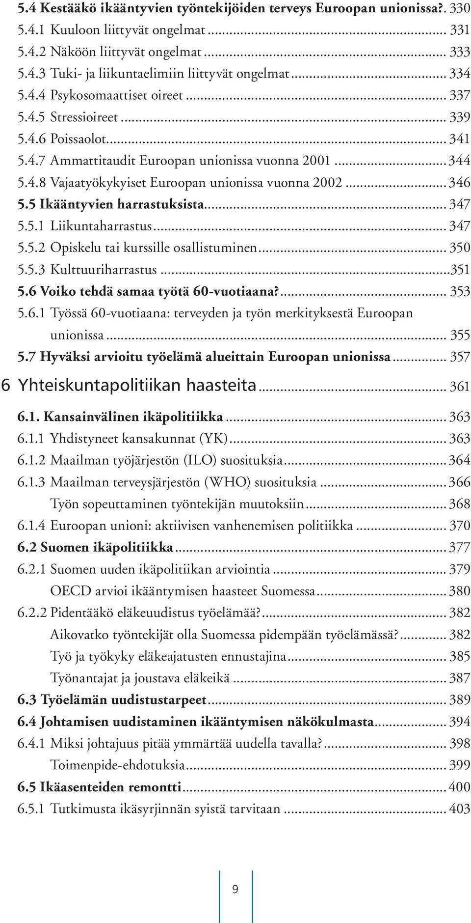 ..346 5.5 Ikääntyvien harrastuksista... 347 5.5.1 Liikuntaharrastus... 347 5.5.2 Opiskelu tai kurssille osallistuminen... 350 5.5.3 Kulttuuriharrastus...351 5.6 Voiko tehdä samaa työtä 60-vuotiaana?