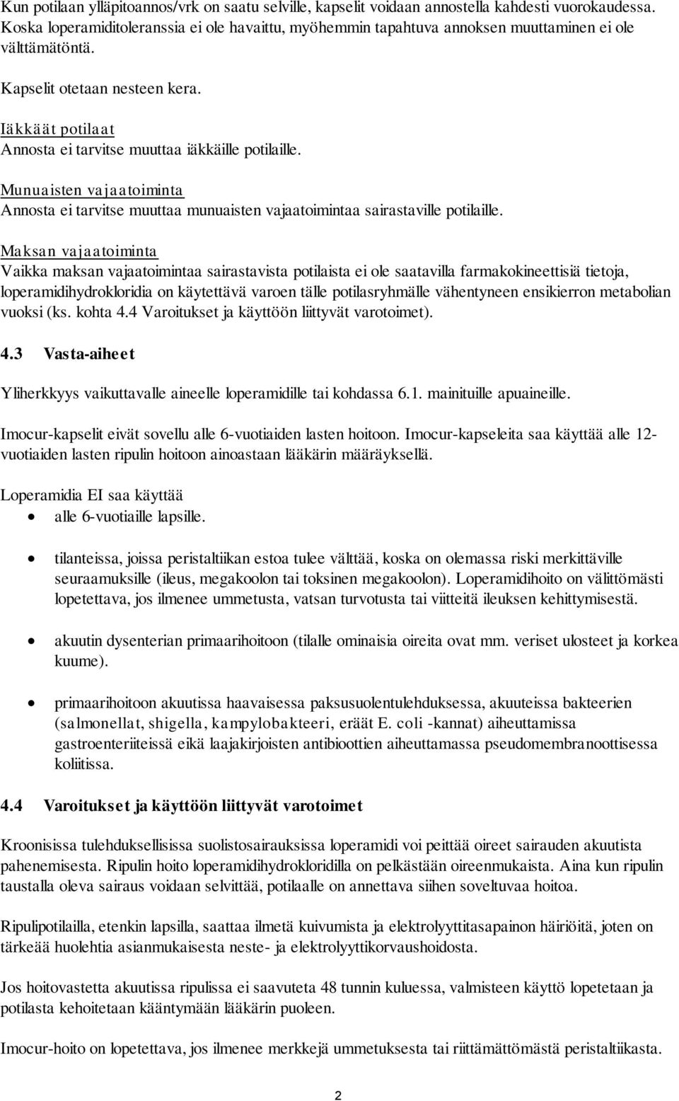 Iäkkäät potilaat Annosta ei tarvitse muuttaa iäkkäille potilaille. Munuaisten vajaatoiminta Annosta ei tarvitse muuttaa munuaisten vajaatoimintaa sairastaville potilaille.