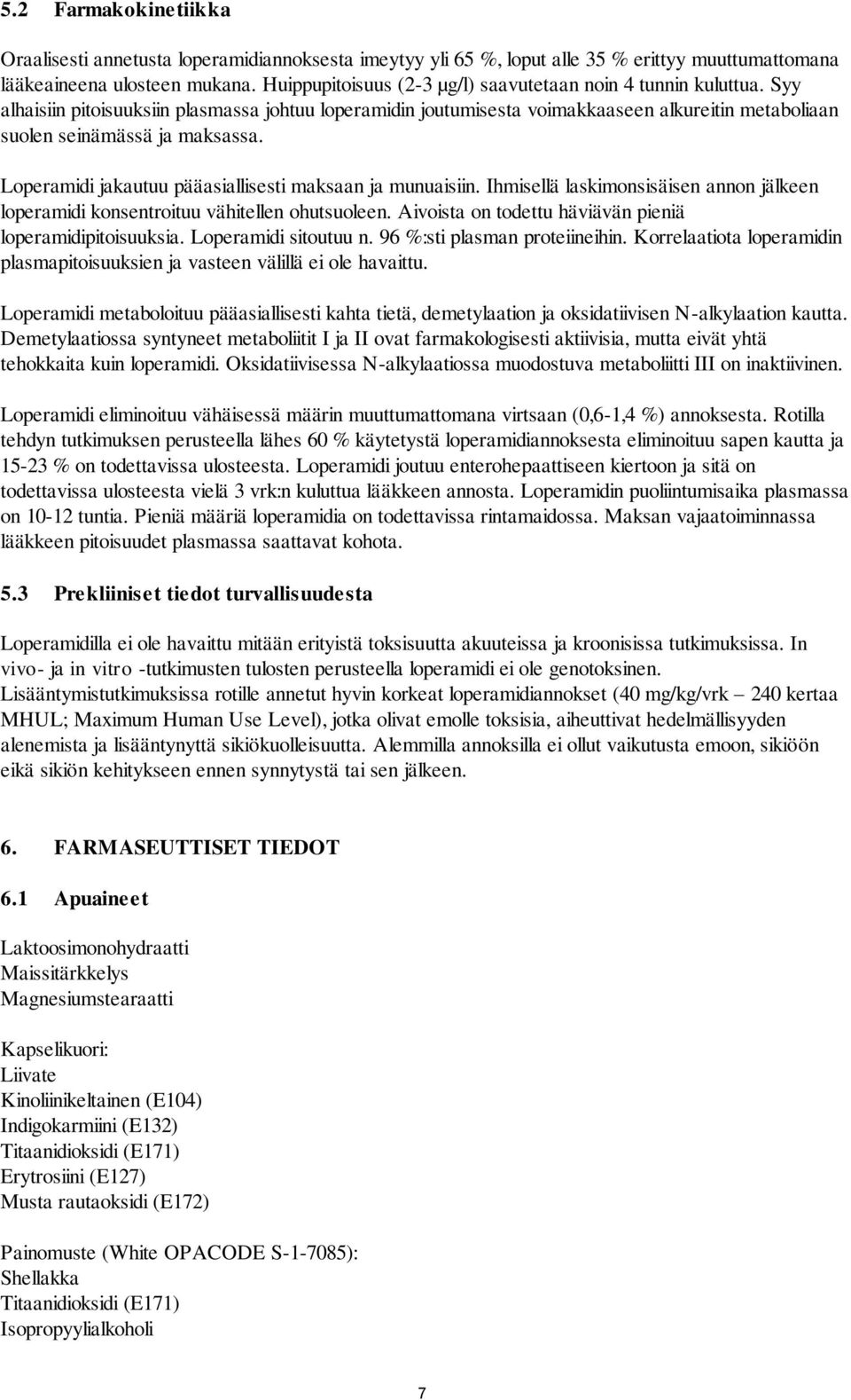 Loperamidi jakautuu pääasiallisesti maksaan ja munuaisiin. Ihmisellä laskimonsisäisen annon jälkeen loperamidi konsentroituu vähitellen ohutsuoleen.