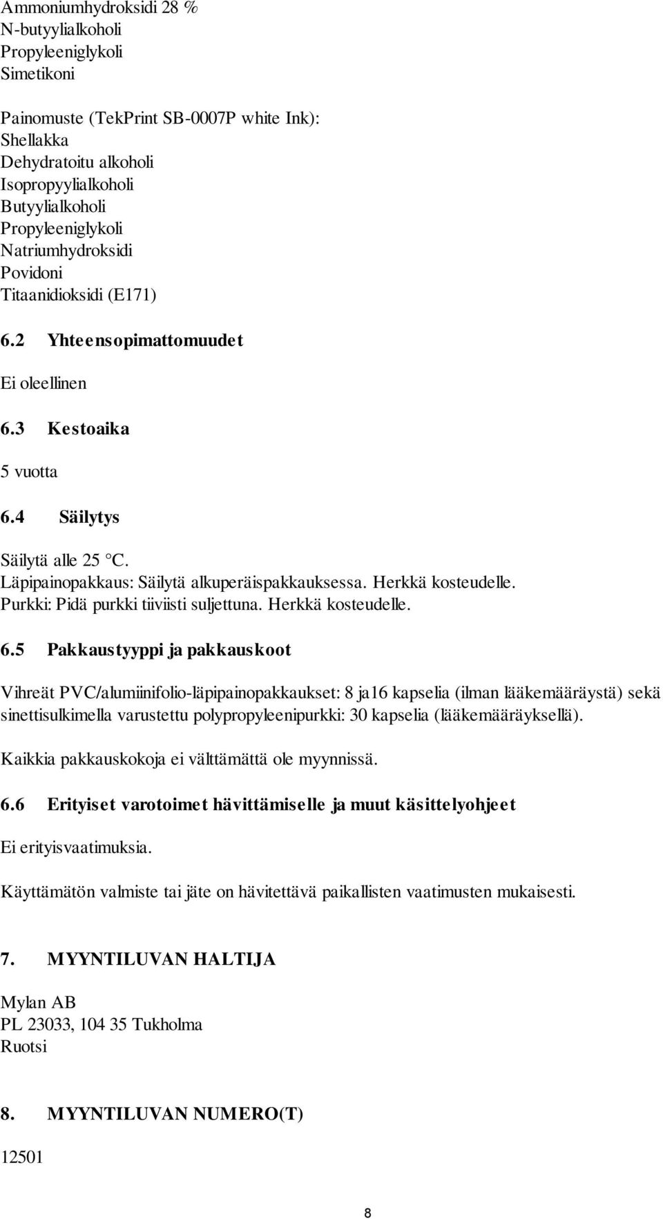 Herkkä kosteudelle. Purkki: Pidä purkki tiiviisti suljettuna. Herkkä kosteudelle. 6.