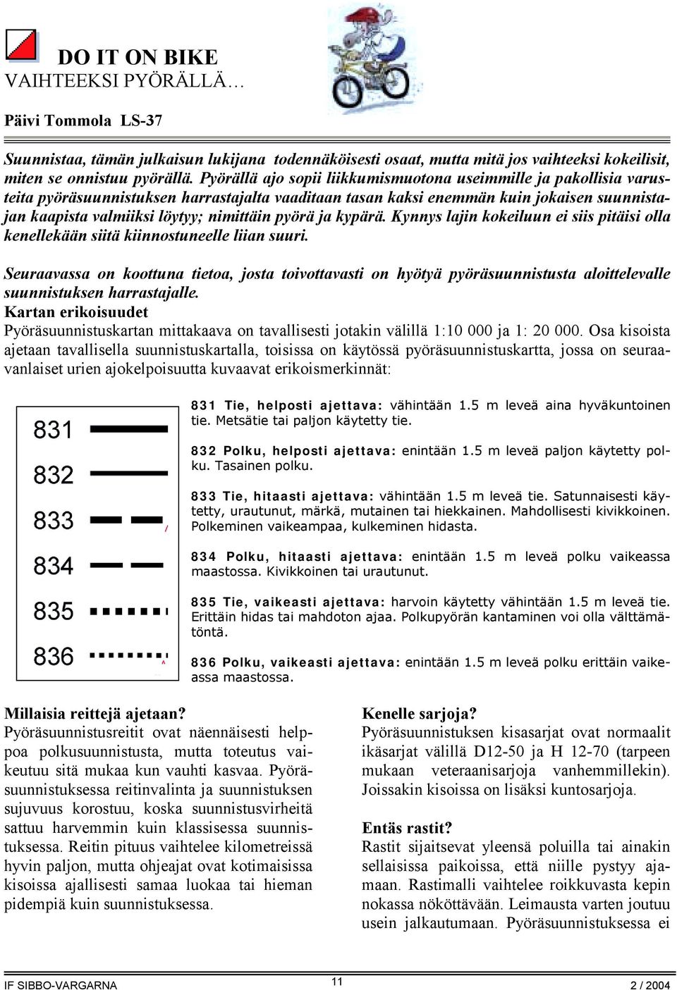 pyörä ja kypärä. Kynnys lajin kokeiluun ei siis pitäisi olla kenellekään siitä kiinnostuneelle liian suuri.