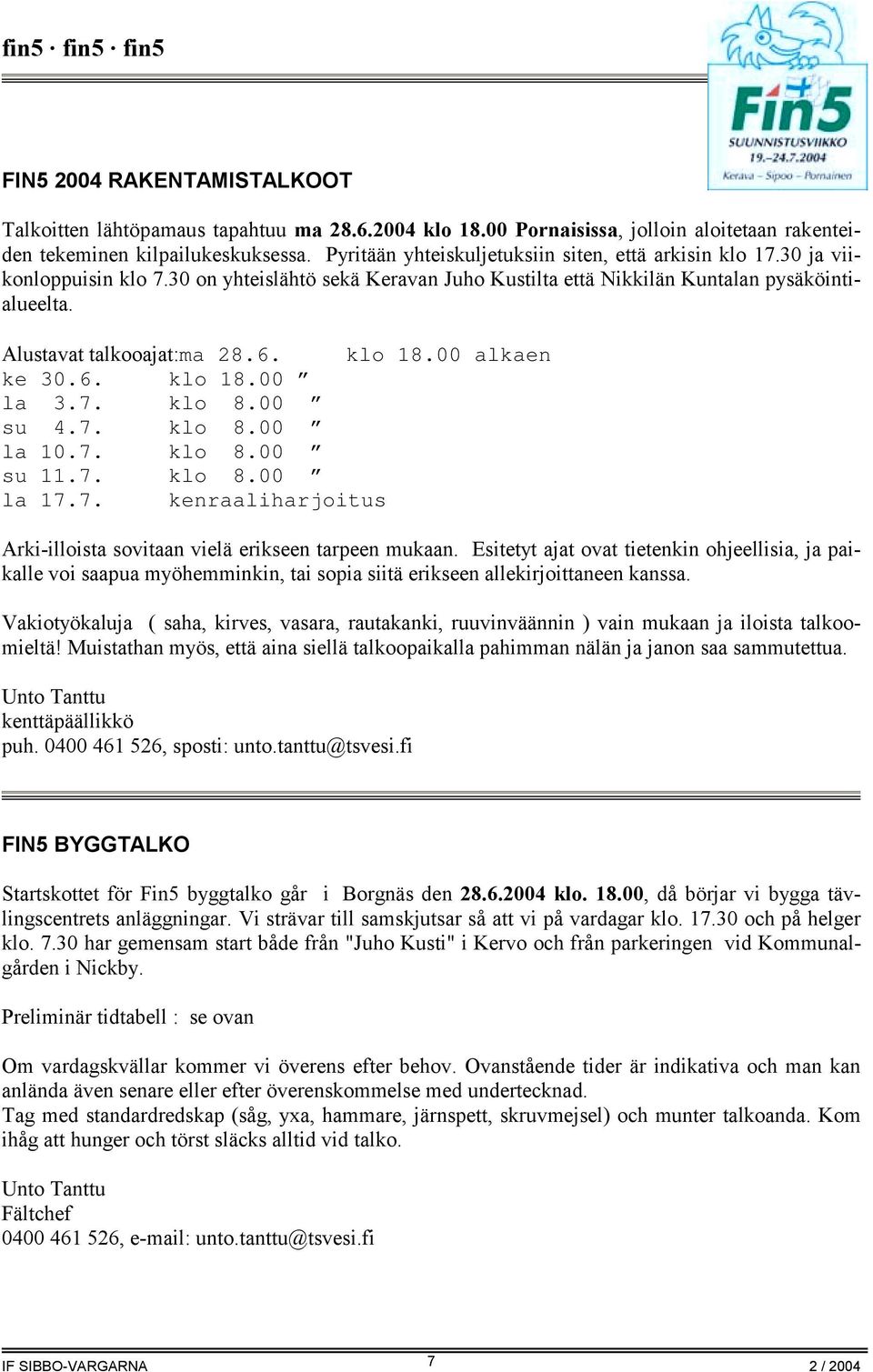 klo 18.00 alkaen ke 30.6. klo 18.00 la 3.7. klo 8.00 su 4.7. klo 8.00 la 10.7. klo 8.00 su 11.7. klo 8.00 la 17.7. kenraaliharjoitus Arki-illoista sovitaan vielä erikseen tarpeen mukaan.