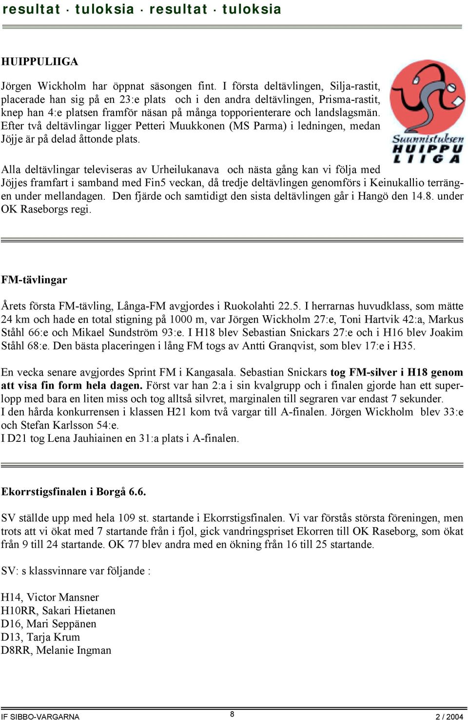 Efter två deltävlingar ligger Petteri Muukkonen (MS Parma) i ledningen, medan Jöjje är på delad åttonde plats.