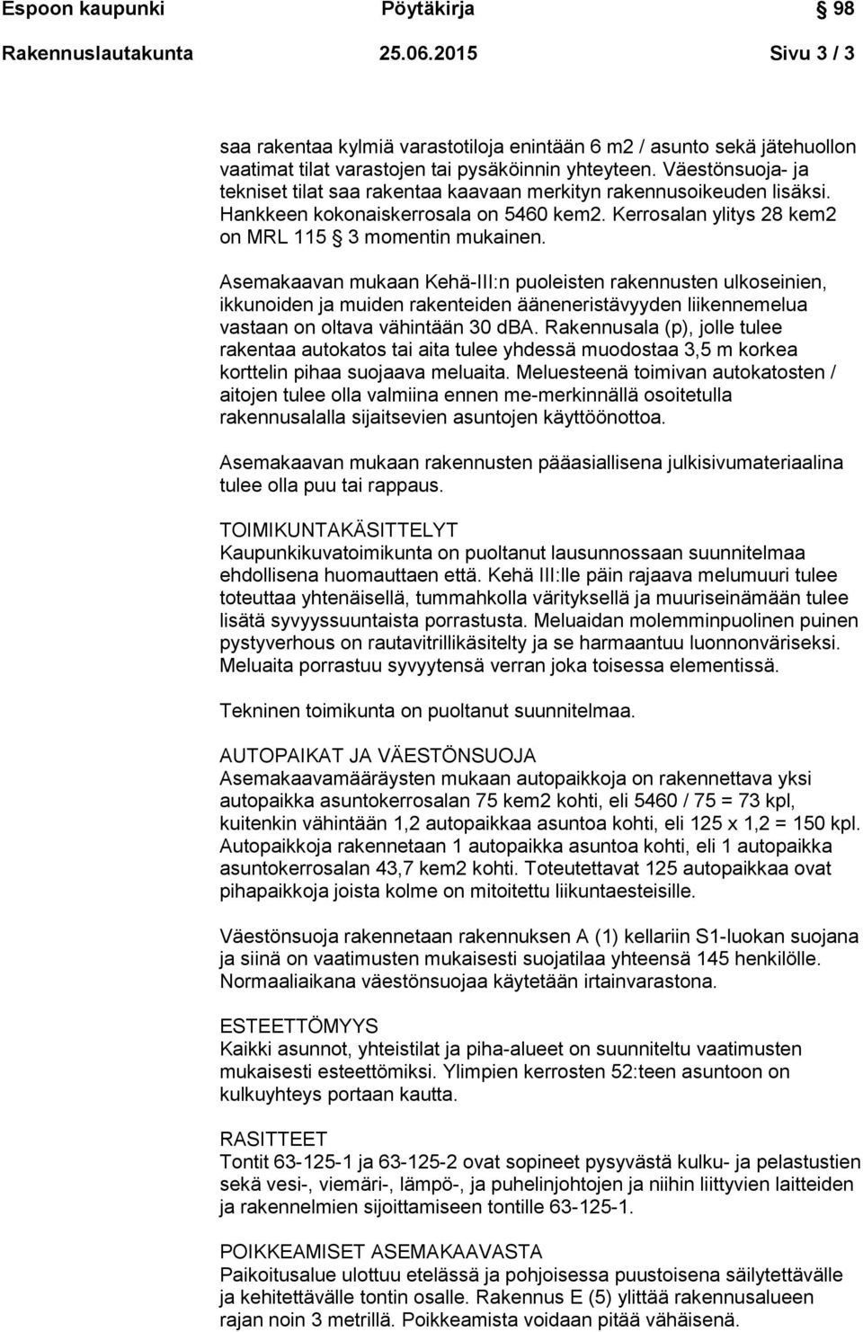 Asemakaavan mukaan Kehä-III:n puoleisten rakennusten ulkoseinien, ikkunoiden ja muiden rakenteiden ääneneristävyyden liikennemelua vastaan on oltava vähintään 30 dba.