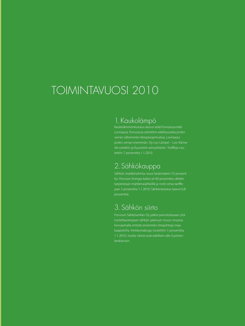 Porvoon Energia kattoi yli 60 prosenttia sähkön tarpeestaan markkinasähköllä ja nosti omia tariffejaan 5 prosenttia 1.1.2010. Sähkönkulutus kasvoi 6,8 prosenttia. 3.