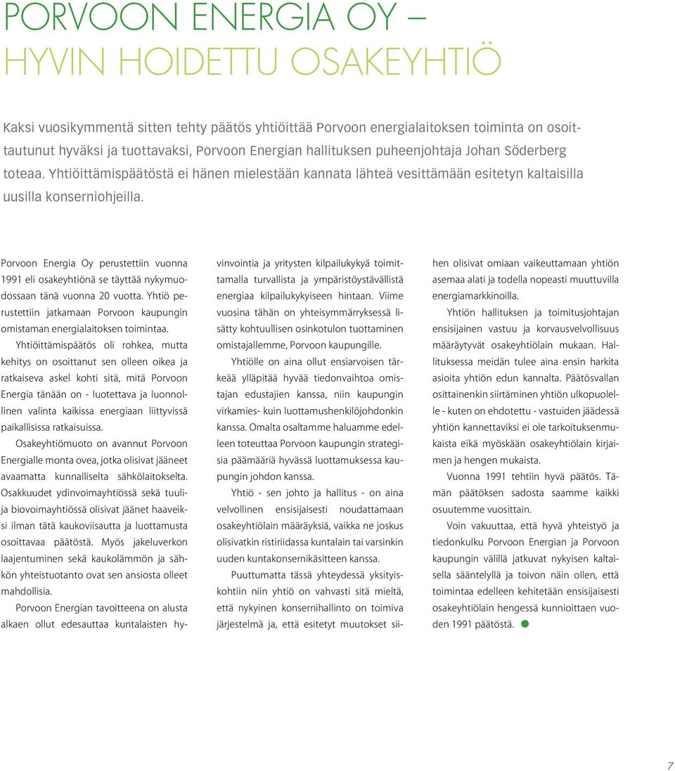 Porvoon Energia Oy perustettiin vuonna 1991 eli osakeyhtiönä se täyttää nykymuodossaan tänä vuonna 20 vuotta. Yhtiö perustettiin jatkamaan Porvoon kaupungin omistaman energialaitoksen toimintaa.