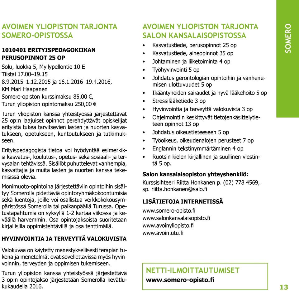 2016, KM Mari Haapanen Somero-opiston kurssimaksu 85,00, Turun yliopiston opintomaksu 250,00 Turun yliopiston kanssa yhteistyössä järjestettävät 25 op:n laajuiset opinnot perehdyttävät opiskelijat