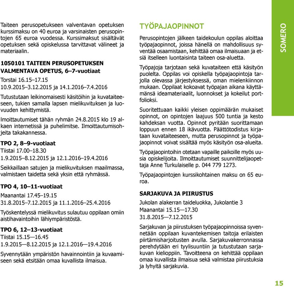 4.2016 Tutustutaan leikinomaisesti käsitöihin ja kuvataiteeseen, tukien samalla lapsen mielikuvituksen ja luovuuden kehittymistä. lmoittautumiset tähän ryhmän 24.8.