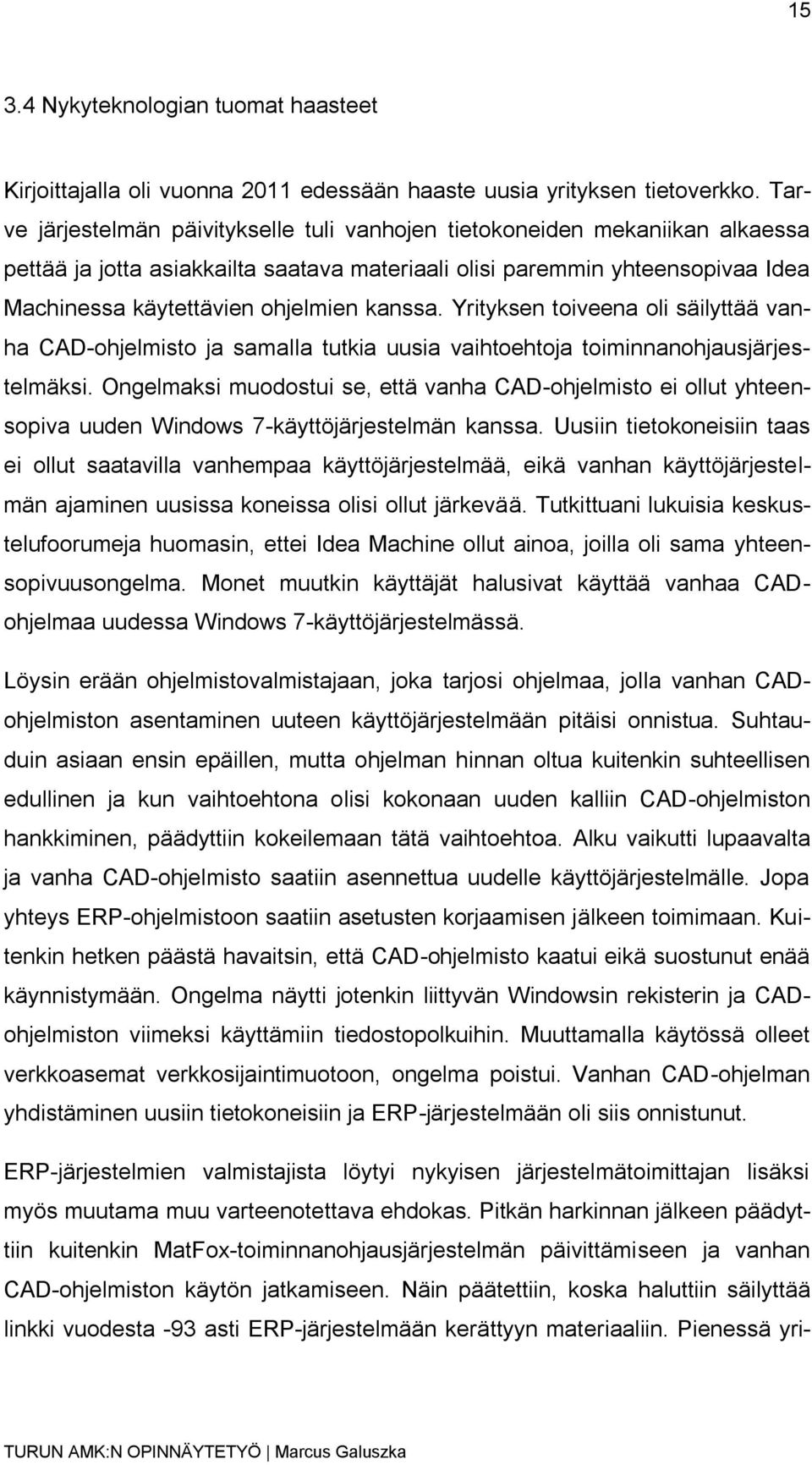 kanssa. Yrityksen toiveena oli säilyttää vanha CAD-ohjelmisto ja samalla tutkia uusia vaihtoehtoja toiminnanohjausjärjestelmäksi.