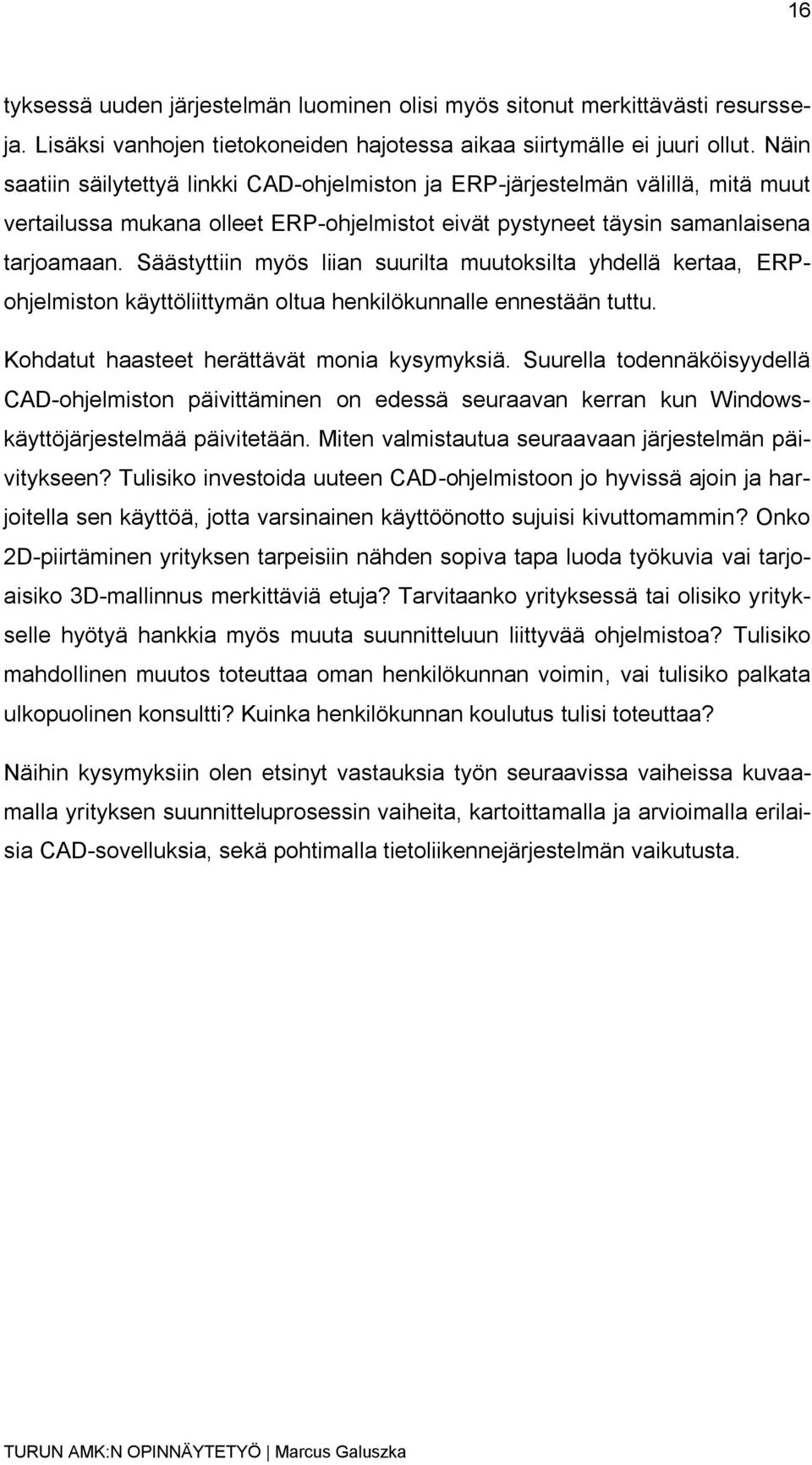 Säästyttiin myös liian suurilta muutoksilta yhdellä kertaa, ERPohjelmiston käyttöliittymän oltua henkilökunnalle ennestään tuttu. Kohdatut haasteet herättävät monia kysymyksiä.