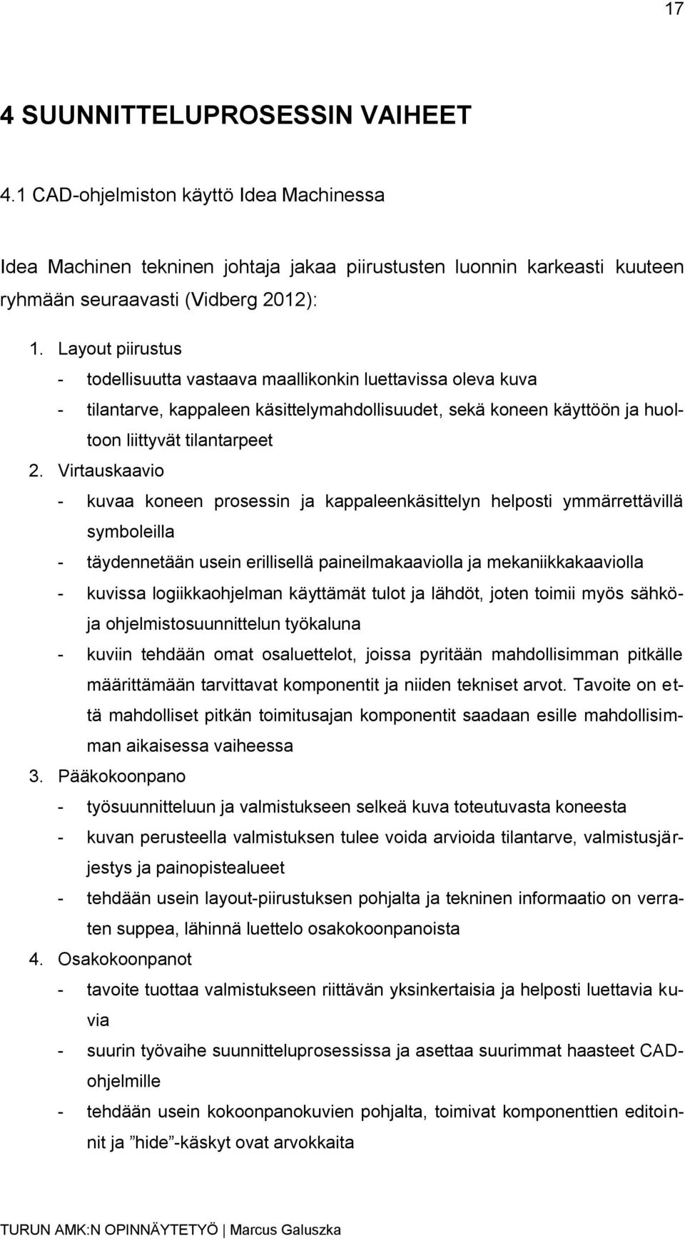 Virtauskaavio - kuvaa koneen prosessin ja kappaleenkäsittelyn helposti ymmärrettävillä symboleilla - täydennetään usein erillisellä paineilmakaaviolla ja mekaniikkakaaviolla - kuvissa