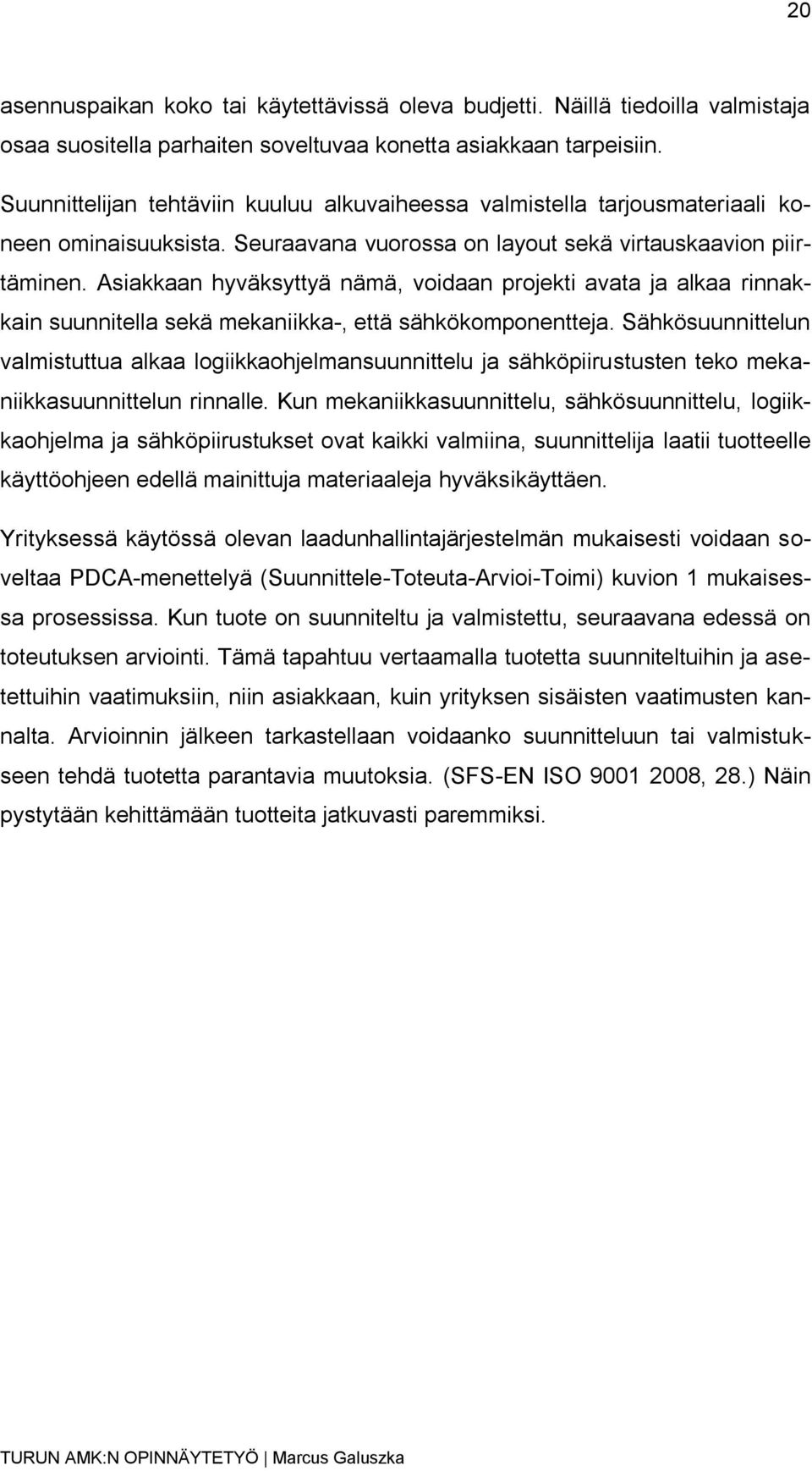 Asiakkaan hyväksyttyä nämä, voidaan projekti avata ja alkaa rinnakkain suunnitella sekä mekaniikka-, että sähkökomponentteja.