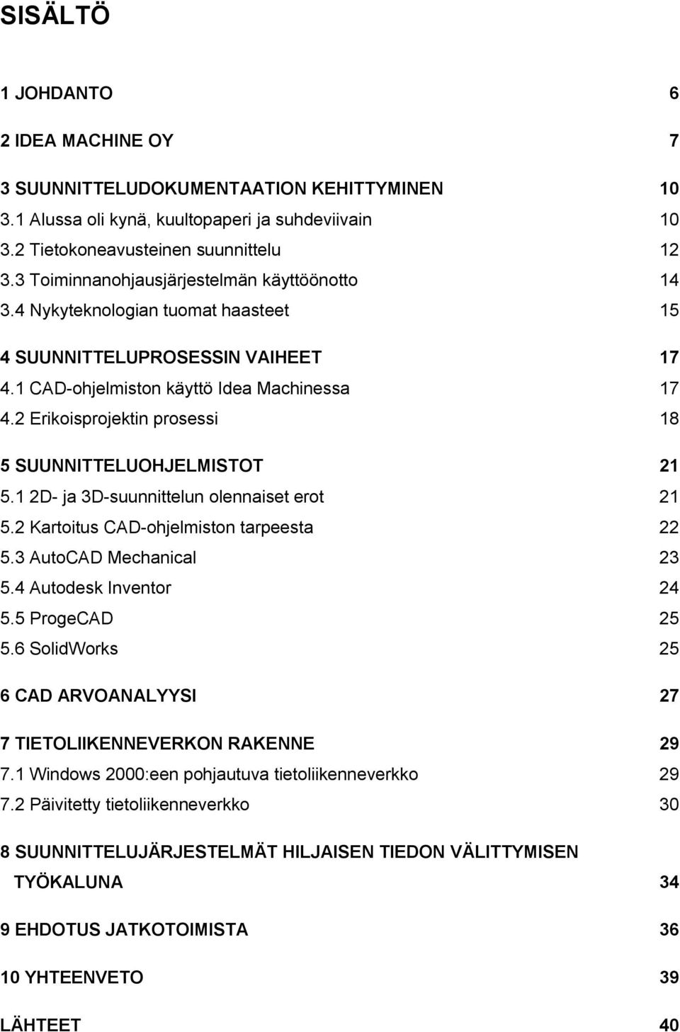 2 Erikoisprojektin prosessi 18 5 SUUNNITTELUOHJELMISTOT 21 5.1 2D- ja 3D-suunnittelun olennaiset erot 21 5.2 Kartoitus CAD-ohjelmiston tarpeesta 22 5.3 AutoCAD Mechanical 23 5.