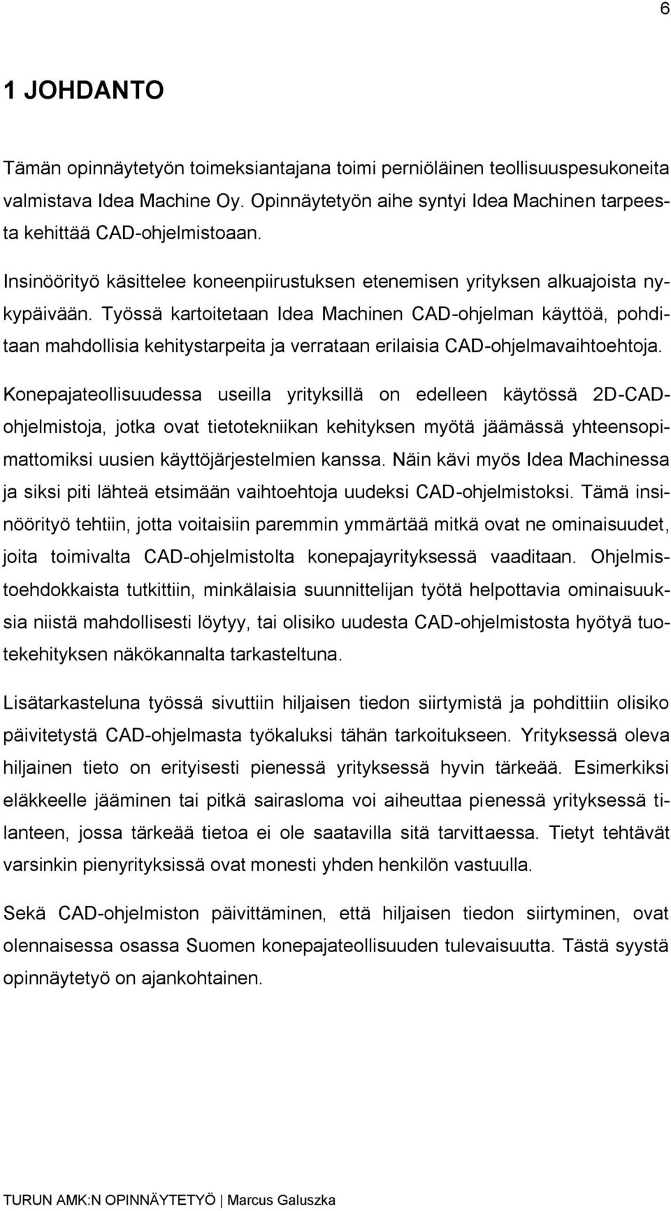 Työssä kartoitetaan Idea Machinen CAD-ohjelman käyttöä, pohditaan mahdollisia kehitystarpeita ja verrataan erilaisia CAD-ohjelmavaihtoehtoja.