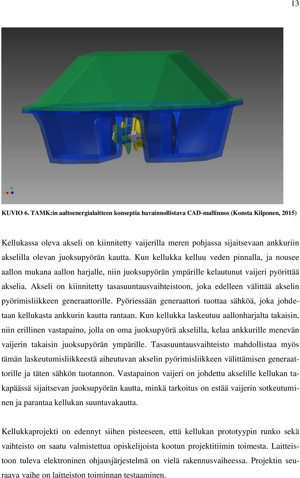 juoksupyörän kautta. Kun kellukka kelluu veden pinnalla, ja nousee aallon mukana aallon harjalle, niin juoksupyörän ympärille kelautunut vaijeri pyörittää akselia.