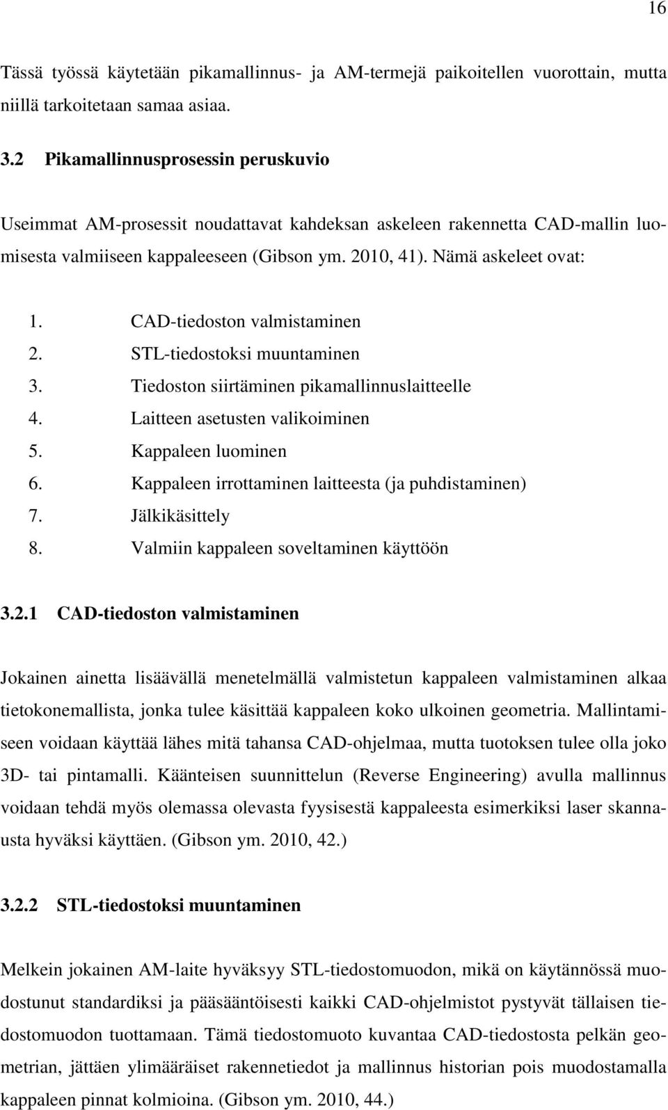 CAD-tiedoston valmistaminen 2. STL-tiedostoksi muuntaminen 3. Tiedoston siirtäminen pikamallinnuslaitteelle 4. Laitteen asetusten valikoiminen 5. Kappaleen luominen 6.