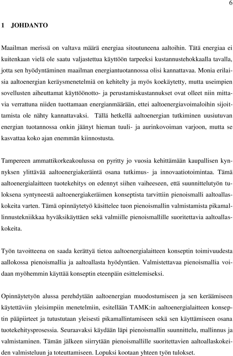 Monia erilaisia aaltoenergian keräysmenetelmiä on kehitelty ja myös koekäytetty, mutta useimpien sovellusten aiheuttamat käyttöönotto- ja perustamiskustannukset ovat olleet niin mittavia verrattuna