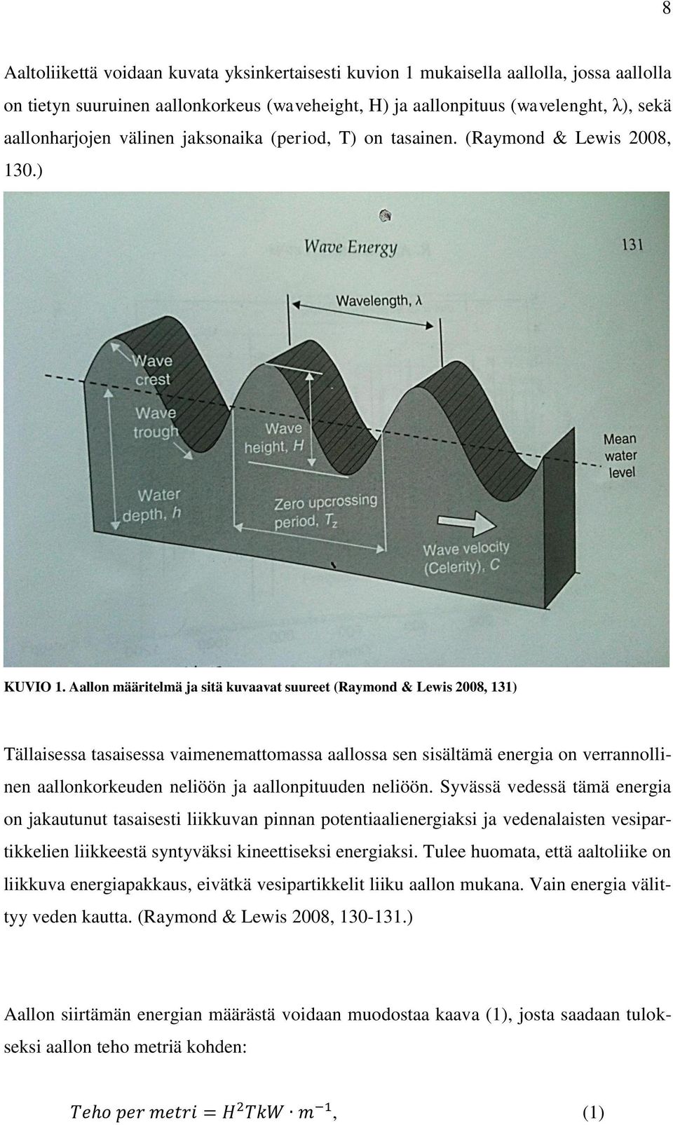 Aallon määritelmä ja sitä kuvaavat suureet (Raymond & Lewis 2008, 131) Tällaisessa tasaisessa vaimenemattomassa aallossa sen sisältämä energia on verrannollinen aallonkorkeuden neliöön ja