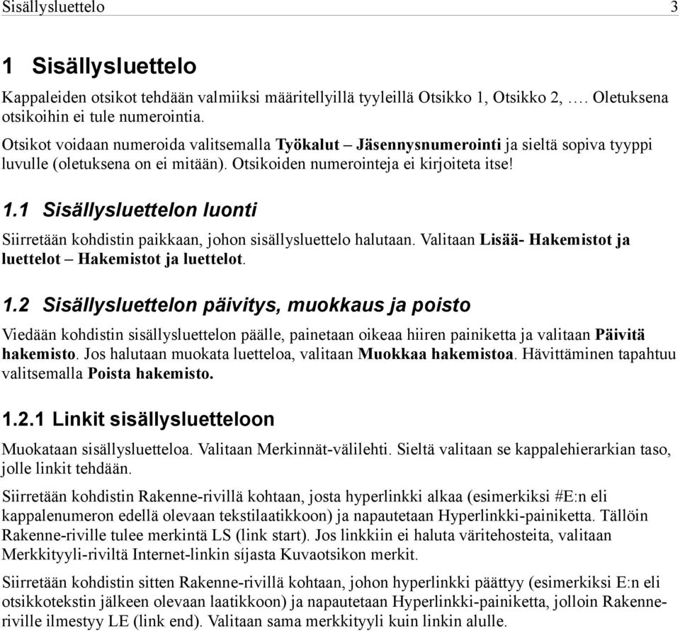 1 Sisällysluettelon luonti Siirretään kohdistin paikkaan, johon sisällysluettelo halutaan. Valitaan Lisää- Hakemistot ja luettelot Hakemistot ja luettelot. 1.