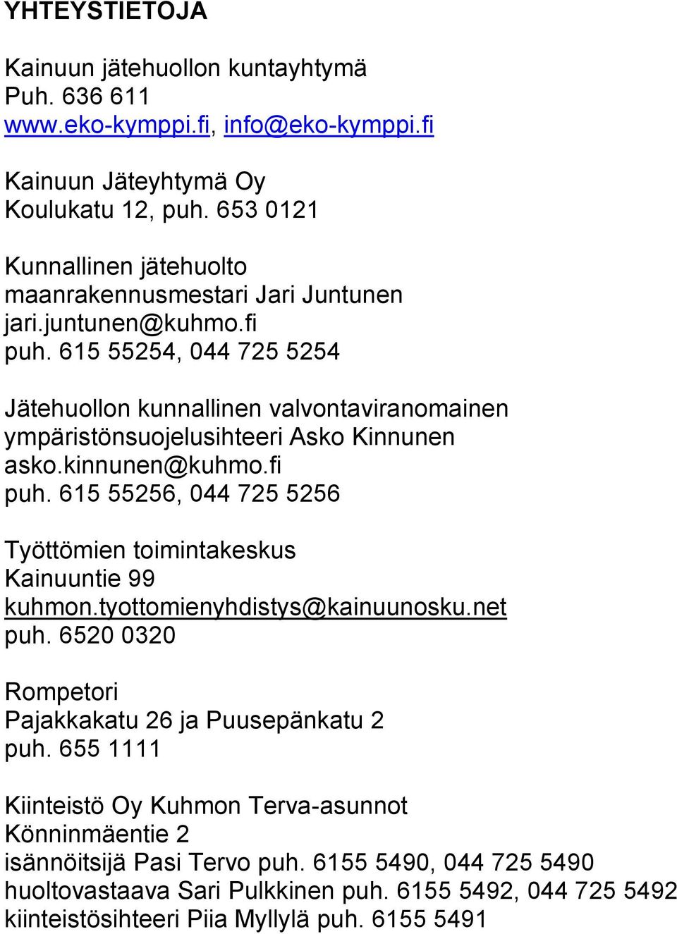 615 55254, 044 725 5254 Jätehuollon kunnallinen valvontaviranomainen ympäristönsuojelusihteeri Asko Kinnunen asko.kinnunen@kuhmo.fi puh.