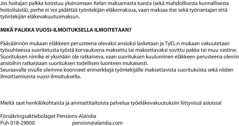 Pääsäännön mukaan eläkkeen perusteena olevaksi ansioksi lasketaan ja TyEL:n mukaan vakuutetaan työsuhteessa suoritetusta työstä korvauksena maksettu tai maksettavaksi sovittu pakka tai muu vastine.