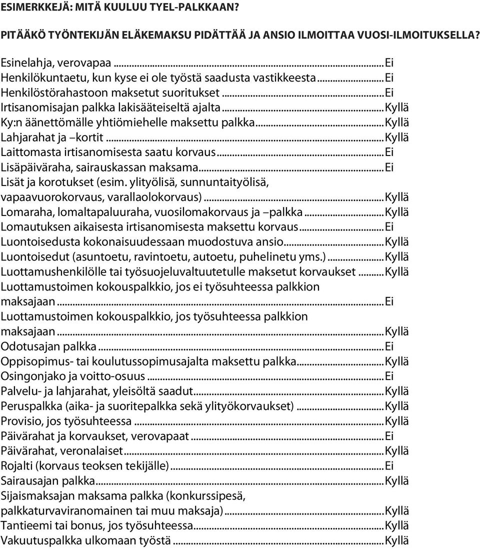 .. Kyllä Ky:n äänettömälle yhtiömiehelle maksettu palkka... Kyllä Lahjarahat ja kortit... Kyllä Laittomasta irtisanomisesta saatu korvaus... Ei Lisäpäiväraha, sairauskassan maksama.