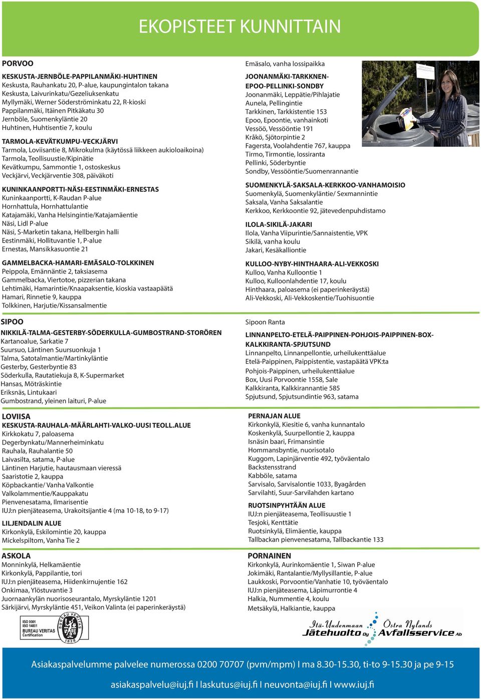 aukioloaikoina) Tarmola, Teollisuustie/Kipinätie Kevätkumpu, Sammontie 1, ostoskeskus Veckjärvi, Veckjärventie 308, päiväkoti KUNINKAANPORTTI-NÄSI-EESTINMÄKI-ERNESTAS Kuninkaanportti, K-Raudan P-alue