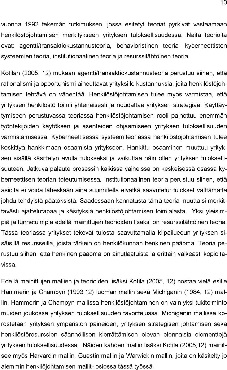 Kotilan (2005, 12) mukaan agentti/transaktiokustannusteoria perustuu siihen, että rationalismi ja opportunismi aiheuttavat yrityksille kustannuksia, joita henkilöstöjohtamisen tehtävä on vähentää.