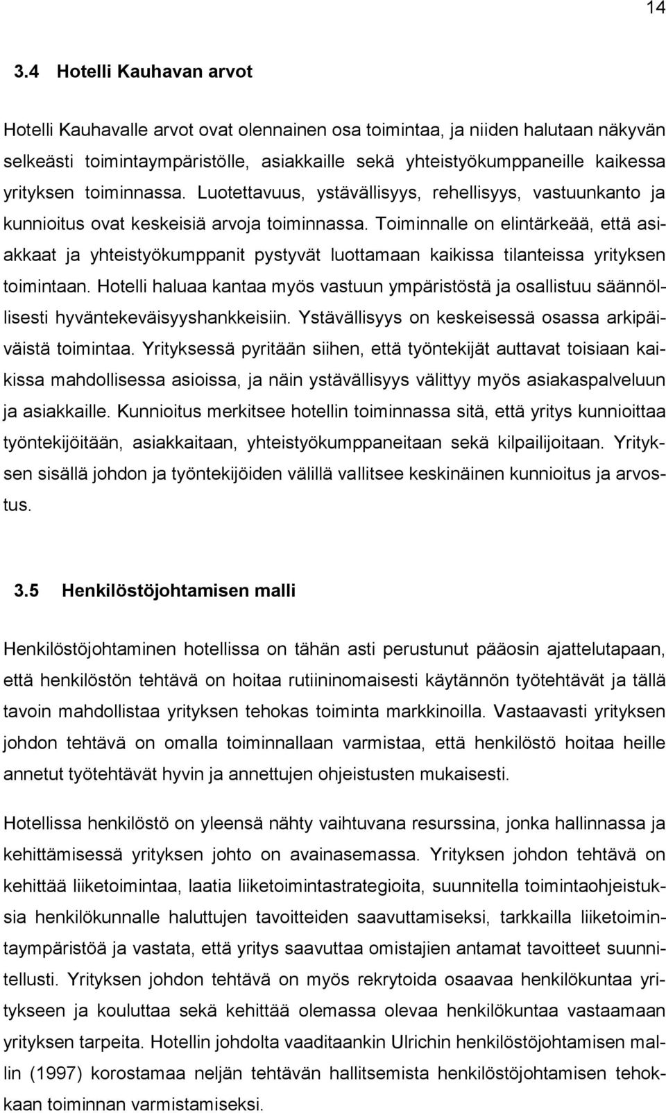 Toiminnalle on elintärkeää, että asiakkaat ja yhteistyökumppanit pystyvät luottamaan kaikissa tilanteissa yrityksen toimintaan.